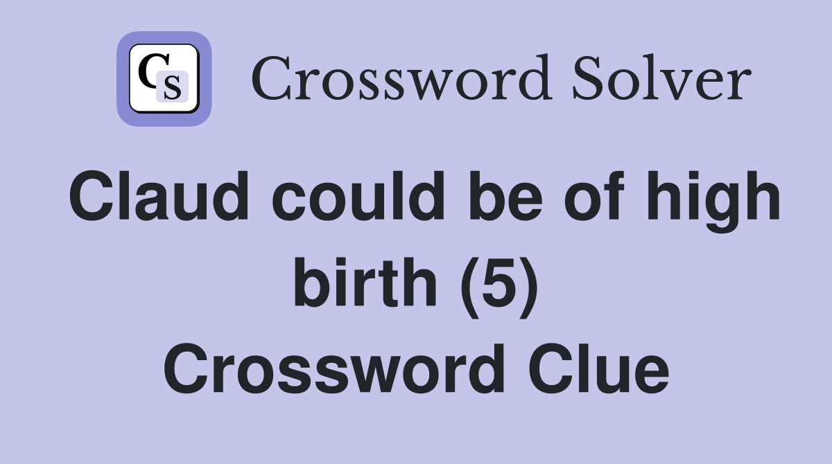 Claud could be of high birth (5) Crossword Clue