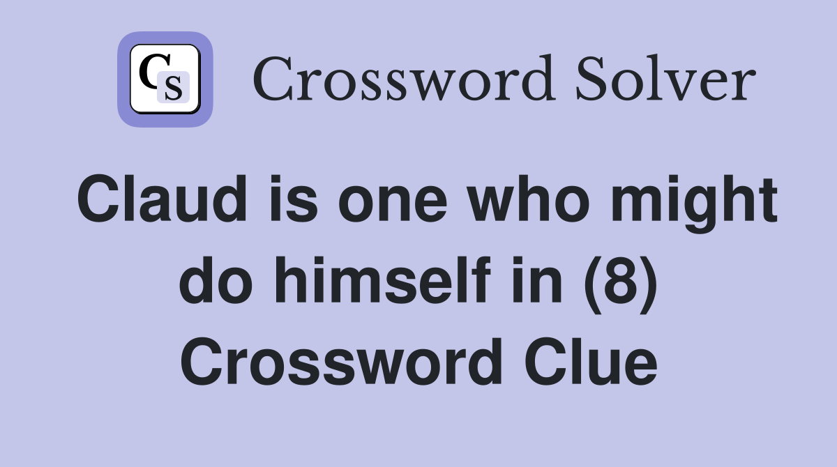 Claud is one who might do himself in (8) Crossword Clue