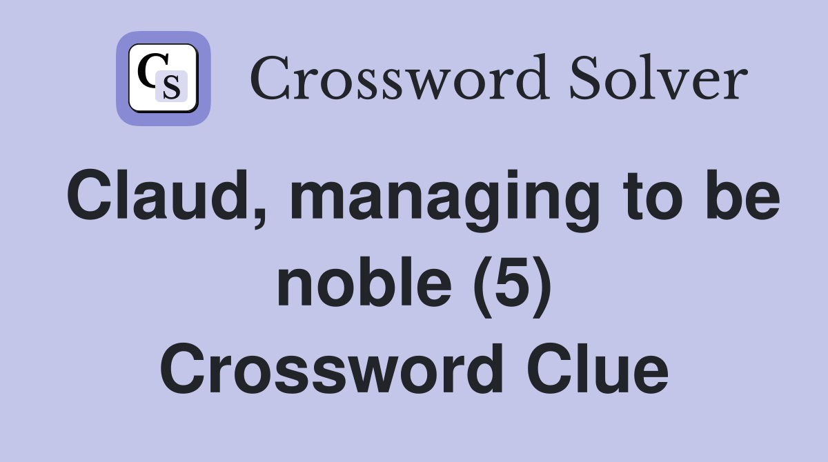 Claud, managing to be noble (5) Crossword Clue