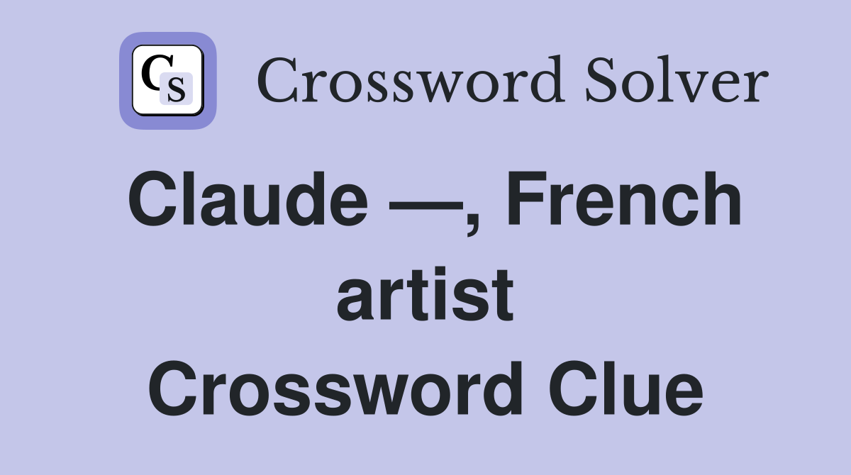 Claude —, French artist Crossword Clue