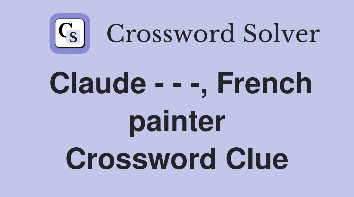 Claude - - -, French painter Crossword Clue