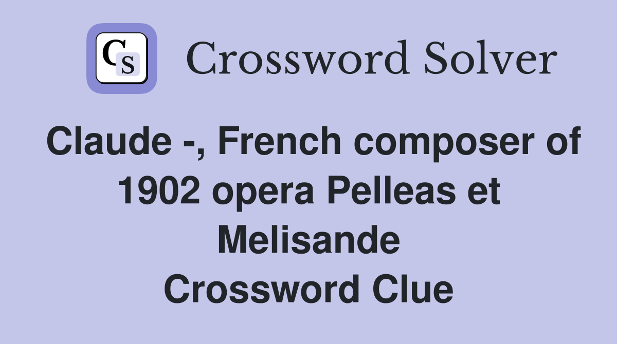 Claude -, French composer of 1902 opera Pelleas et Melisande Crossword Clue