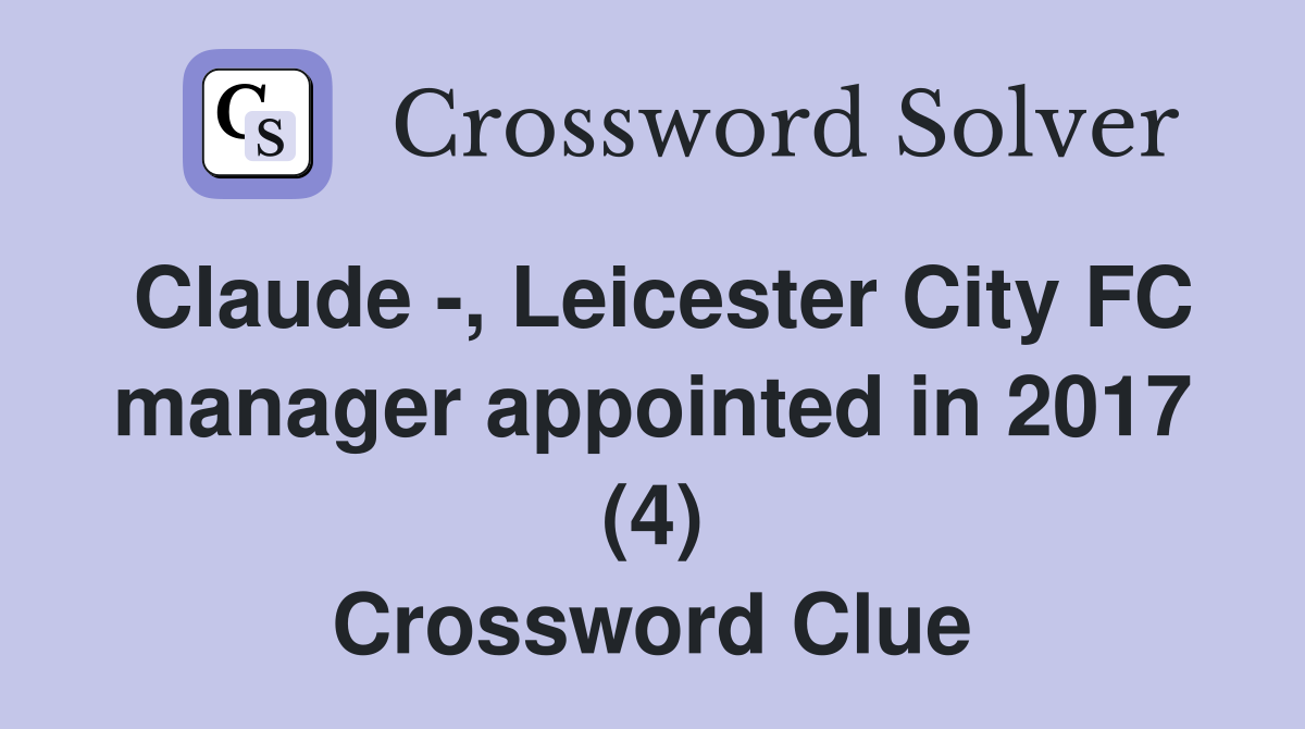 Claude -, Leicester City FC manager appointed in 2017 (4) Crossword Clue