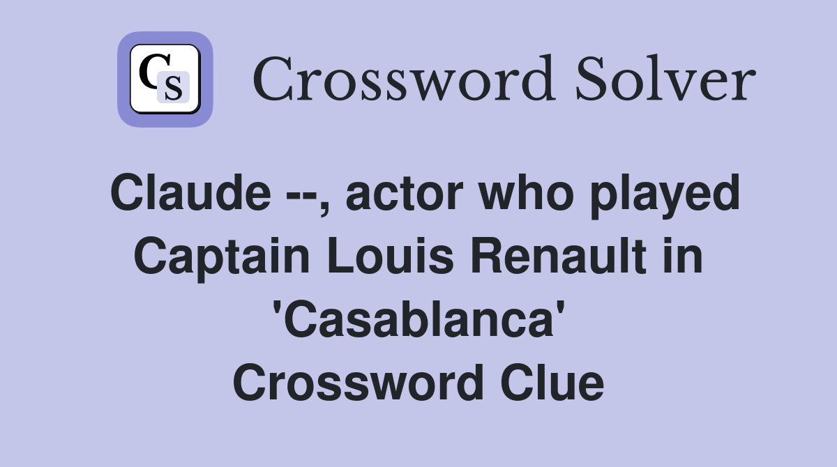 Claude --, actor who played Captain Louis Renault in 'Casablanca' Crossword Clue