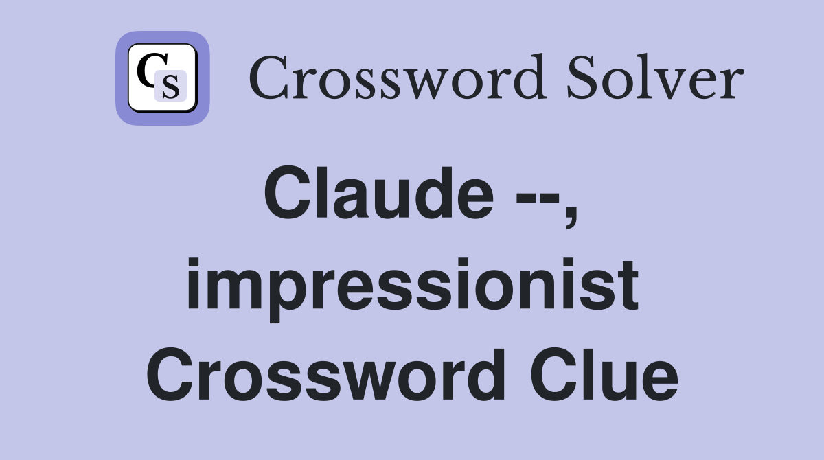 Claude --, impressionist Crossword Clue
