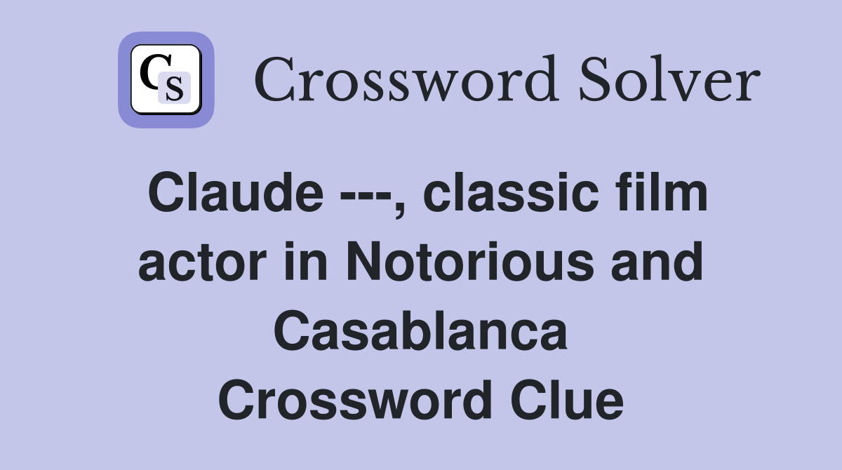 Claude ---, classic film actor in Notorious and Casablanca Crossword Clue
