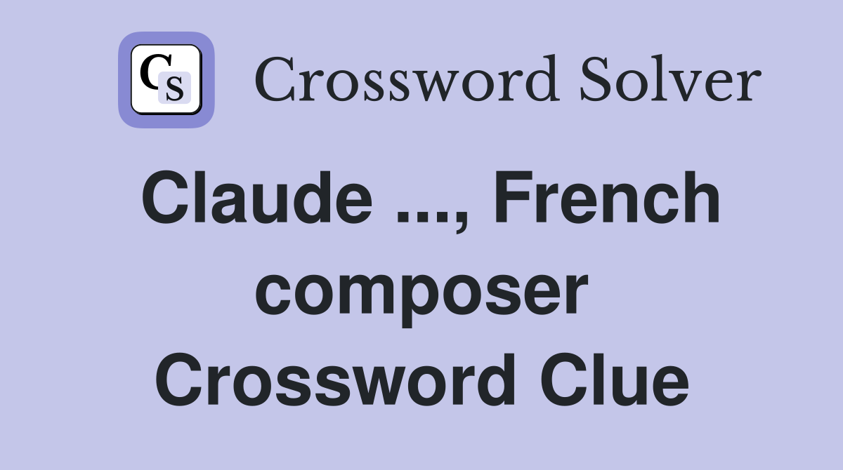 Claude ..., French composer Crossword Clue