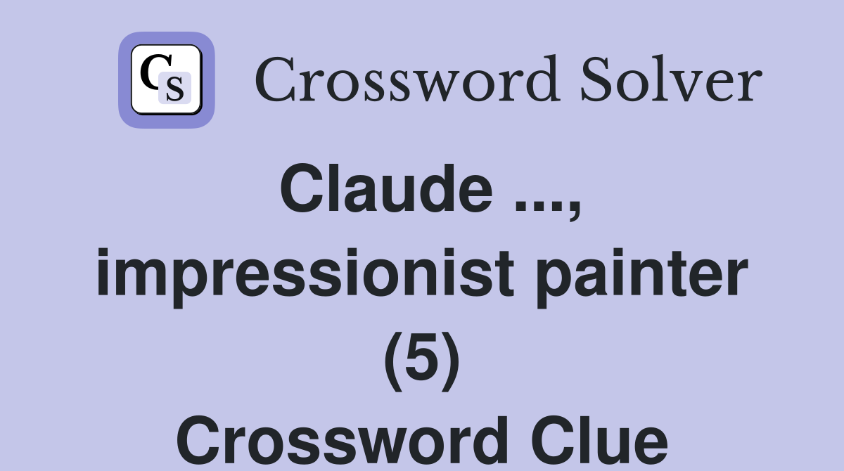 Claude ..., impressionist painter (5) Crossword Clue
