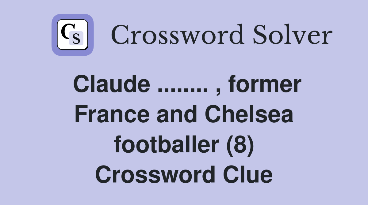 Claude ........ , former France and Chelsea footballer (8) Crossword Clue