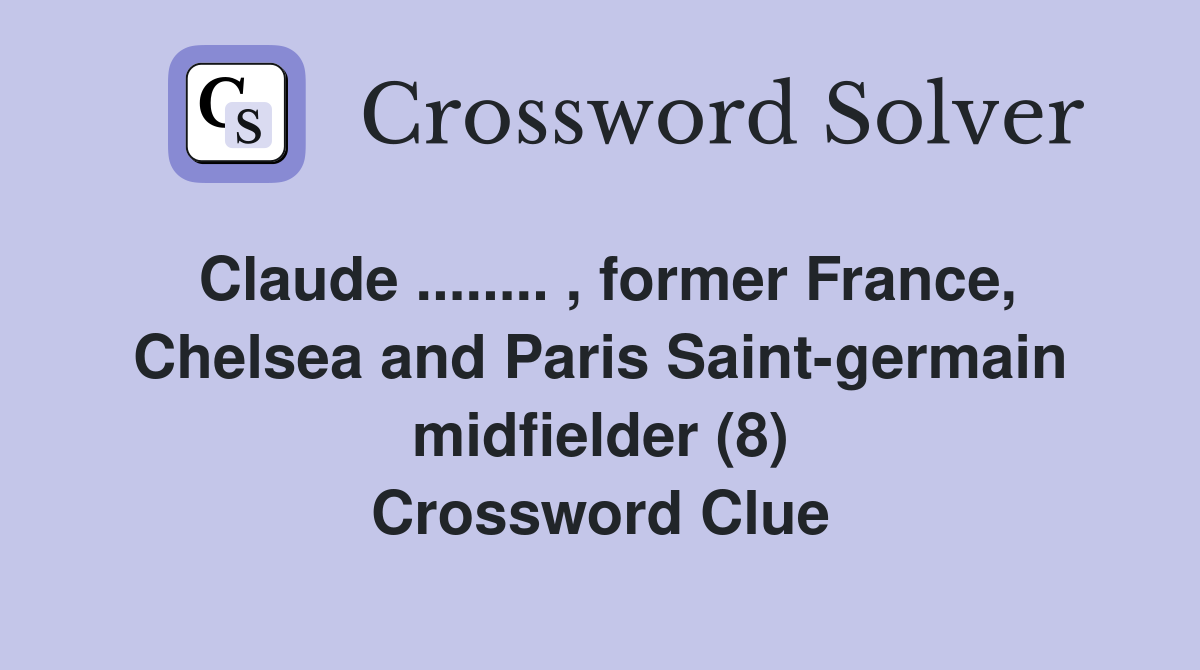 Claude ........ , former France, Chelsea and Paris Saint-germain midfielder (8) Crossword Clue