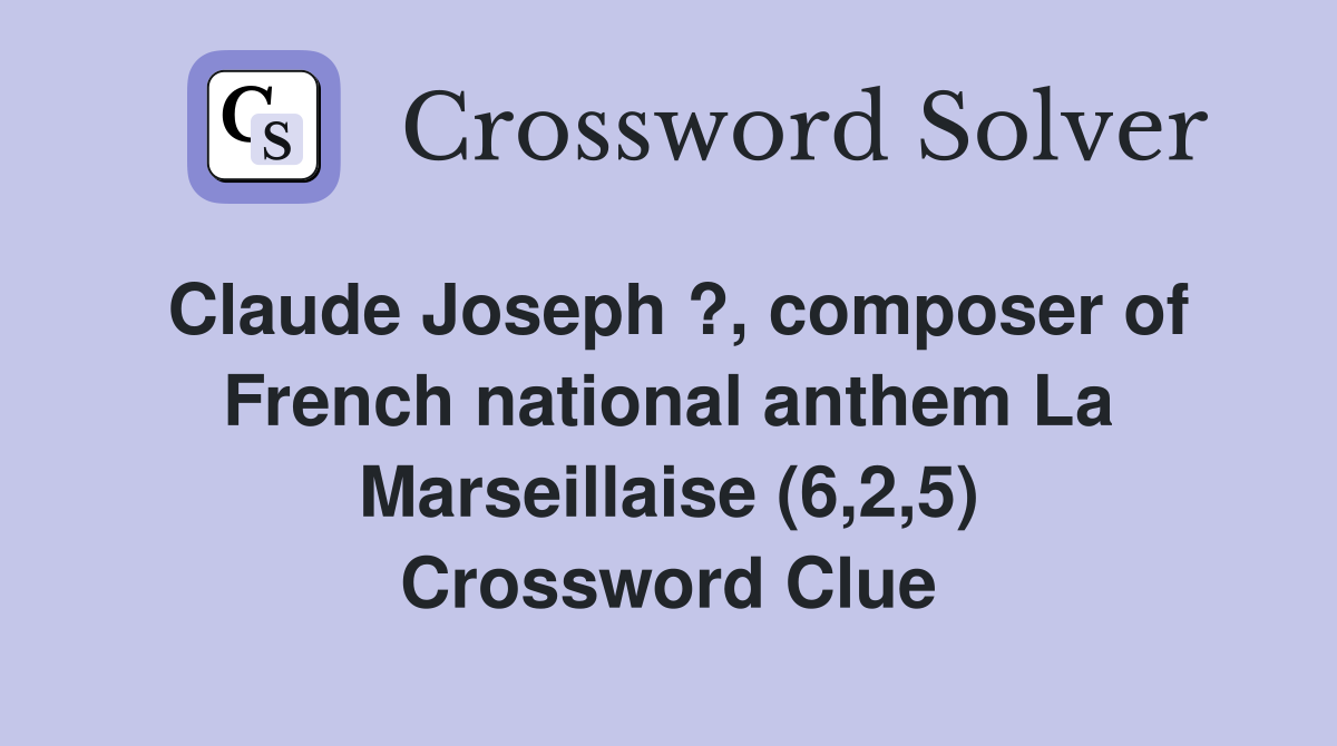 Claude Joseph ?, composer of French national anthem La Marseillaise (6,2,5) Crossword Clue