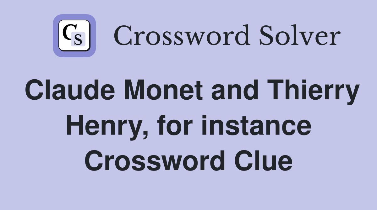 Claude Monet and Thierry Henry, for instance Crossword Clue