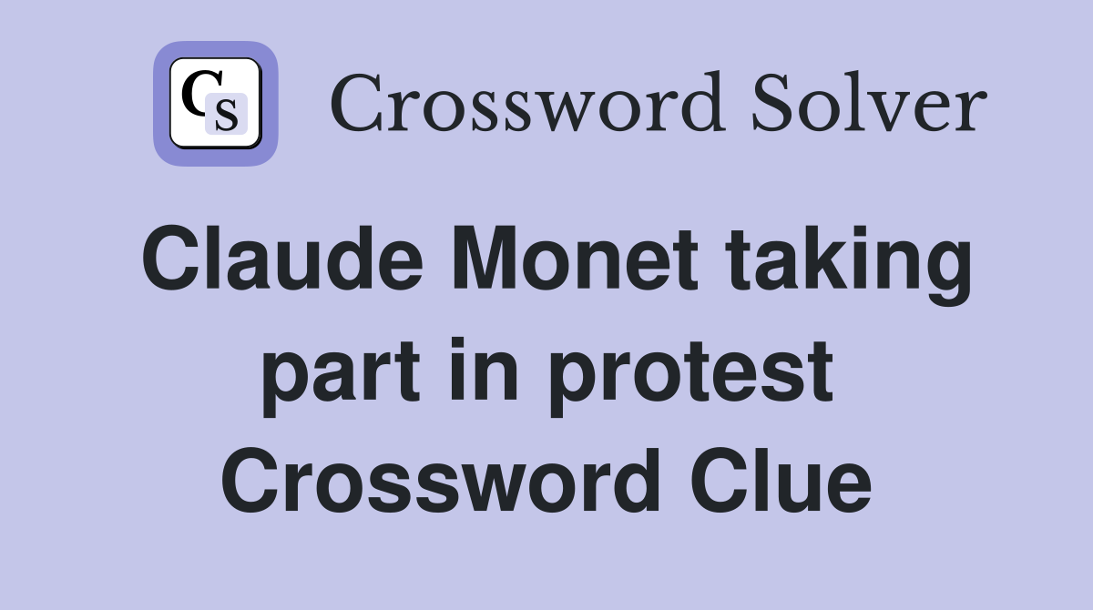 Claude Monet taking part in protest Crossword Clue