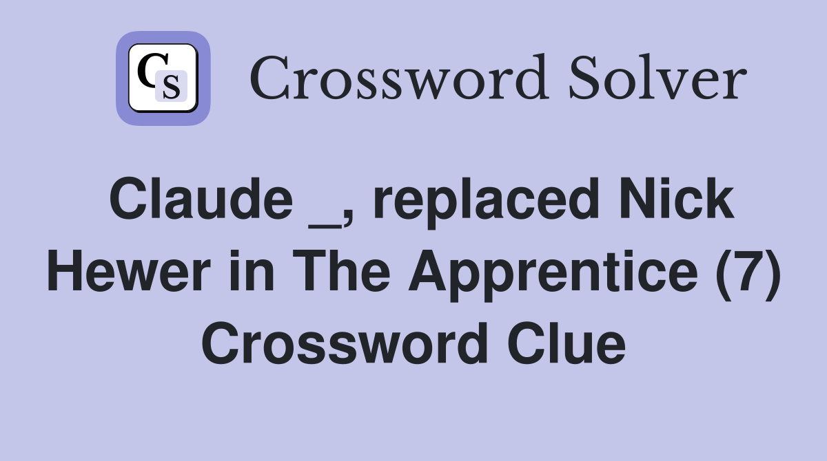 Claude _, replaced Nick Hewer in The Apprentice (7) Crossword Clue