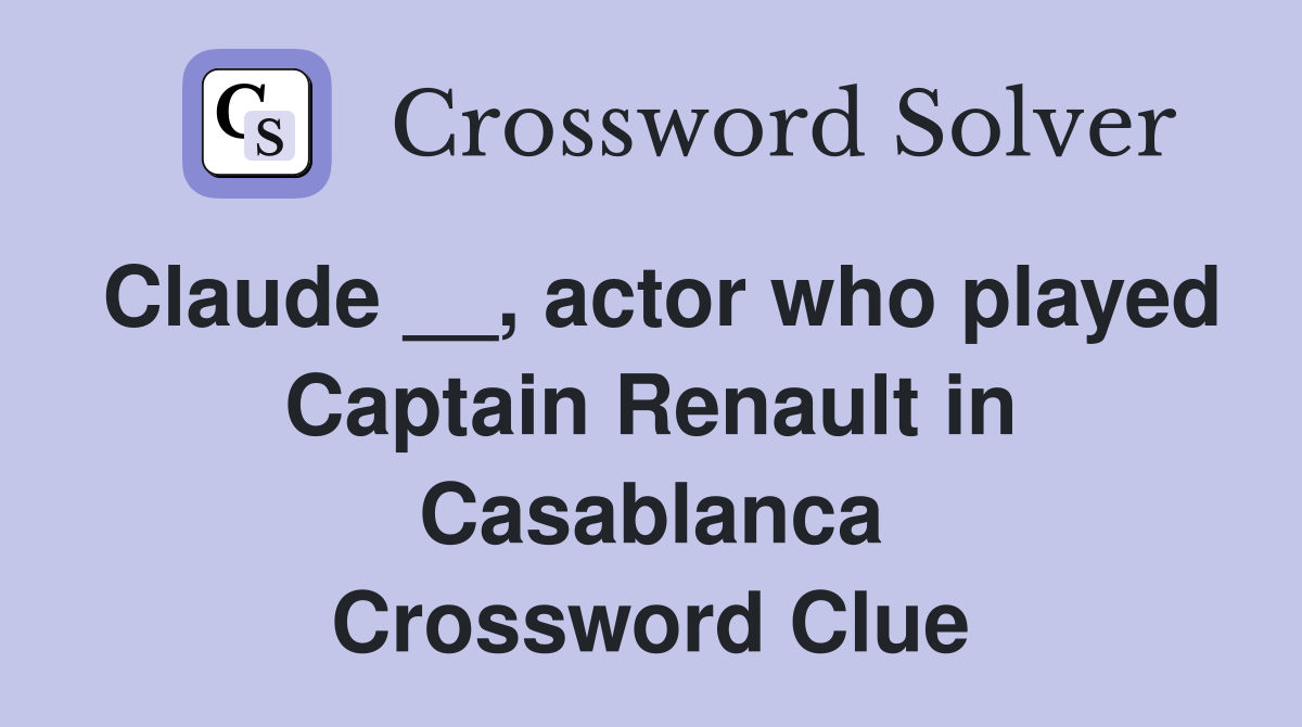 Claude __, actor who played Captain Renault in Casablanca Crossword Clue