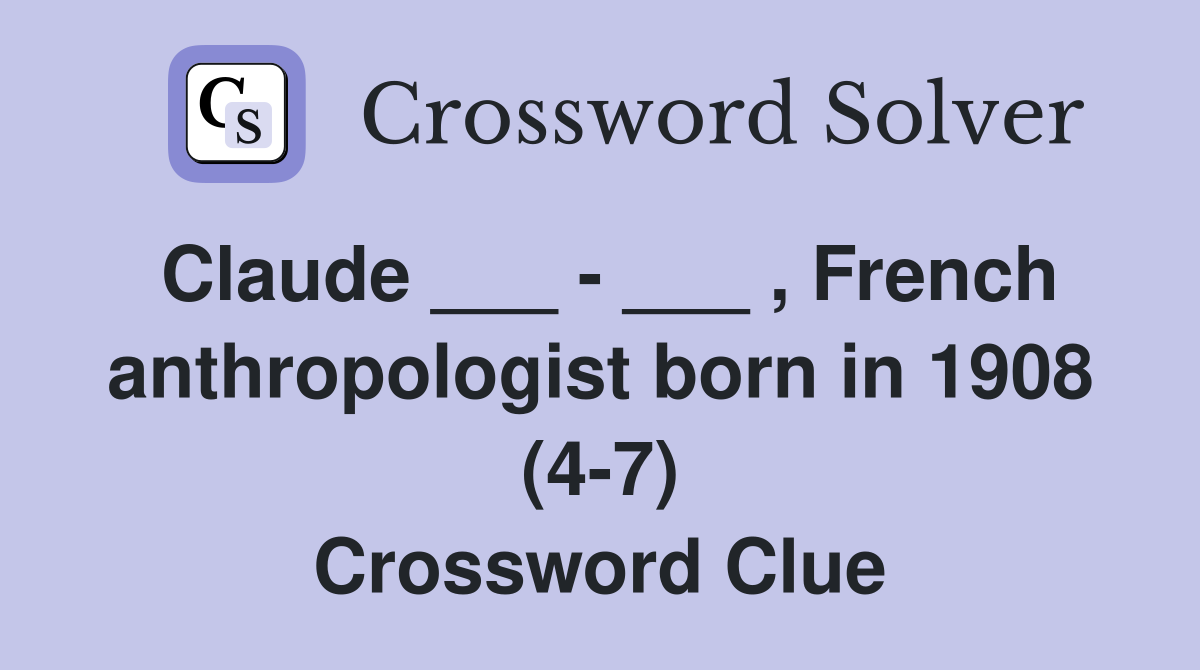 Claude ___ - ___ , French anthropologist born in 1908 (4-7) Crossword Clue
