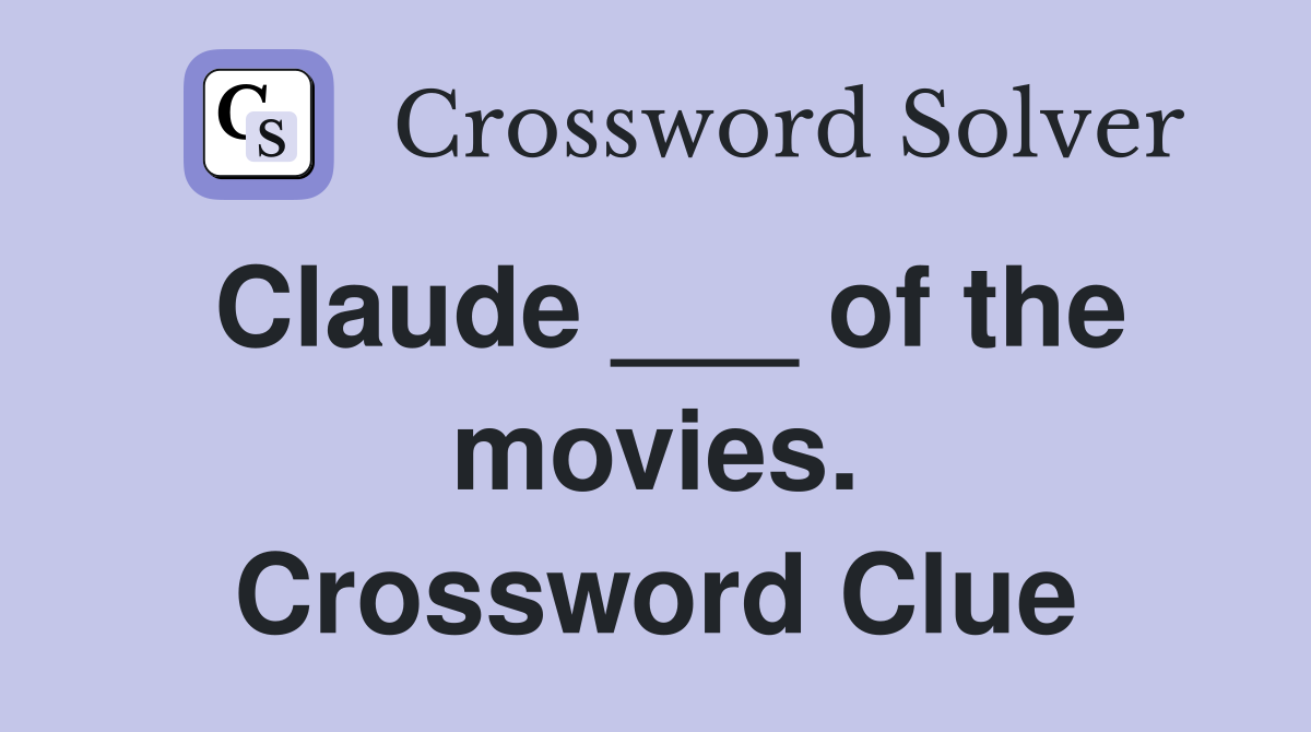 Claude ___ of the movies. Crossword Clue