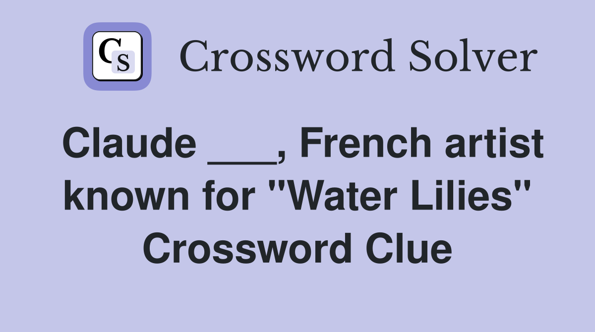 Claude ___, French artist known for "Water Lilies" Crossword Clue