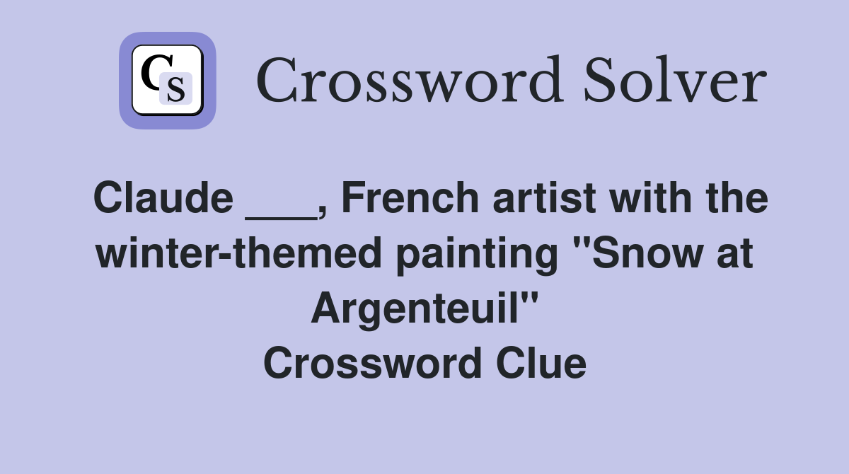 Claude ___, French artist with the winter-themed painting "Snow at Argenteuil" Crossword Clue