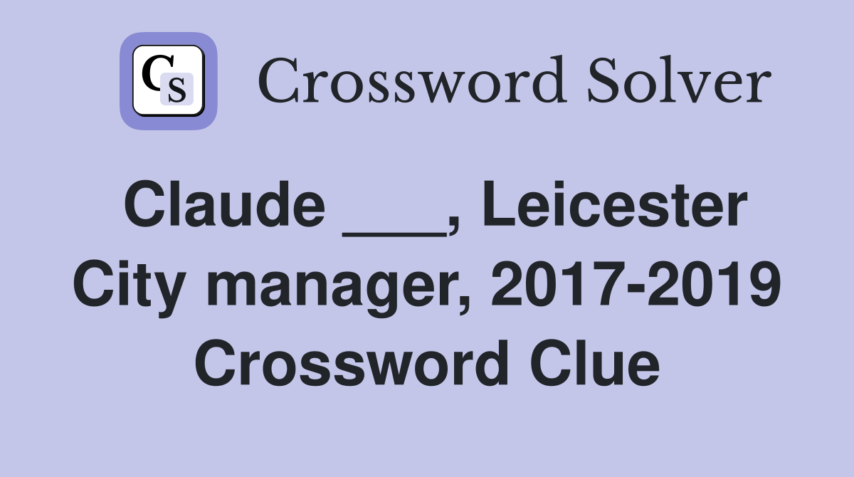 Claude ___, Leicester City manager, 2017-2019 Crossword Clue
