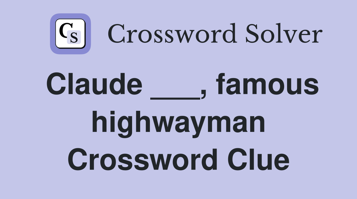 Claude ___, famous highwayman Crossword Clue