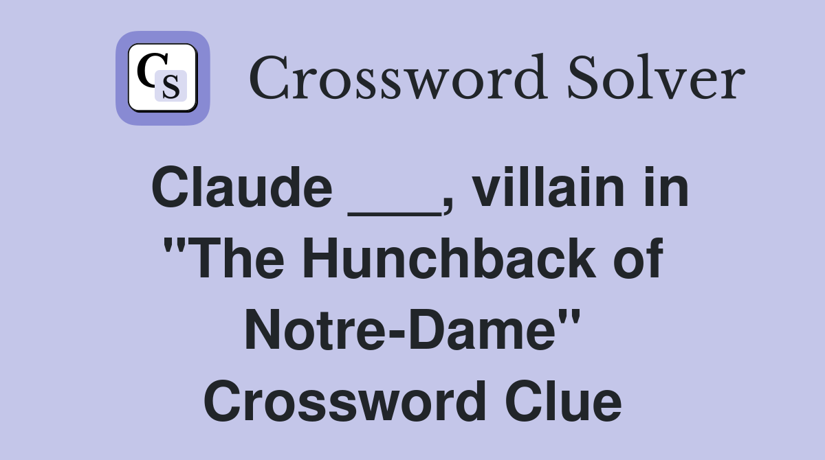 Claude ___, villain in "The Hunchback of Notre-Dame" Crossword Clue