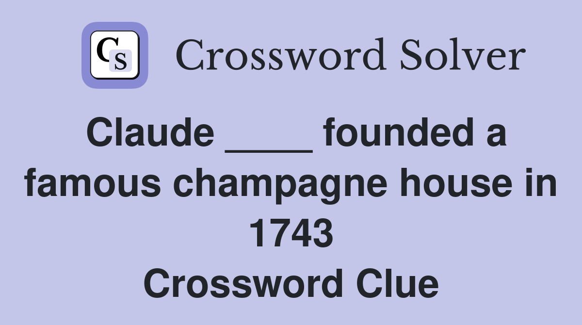 Claude ____ founded a famous champagne house in 1743 Crossword Clue