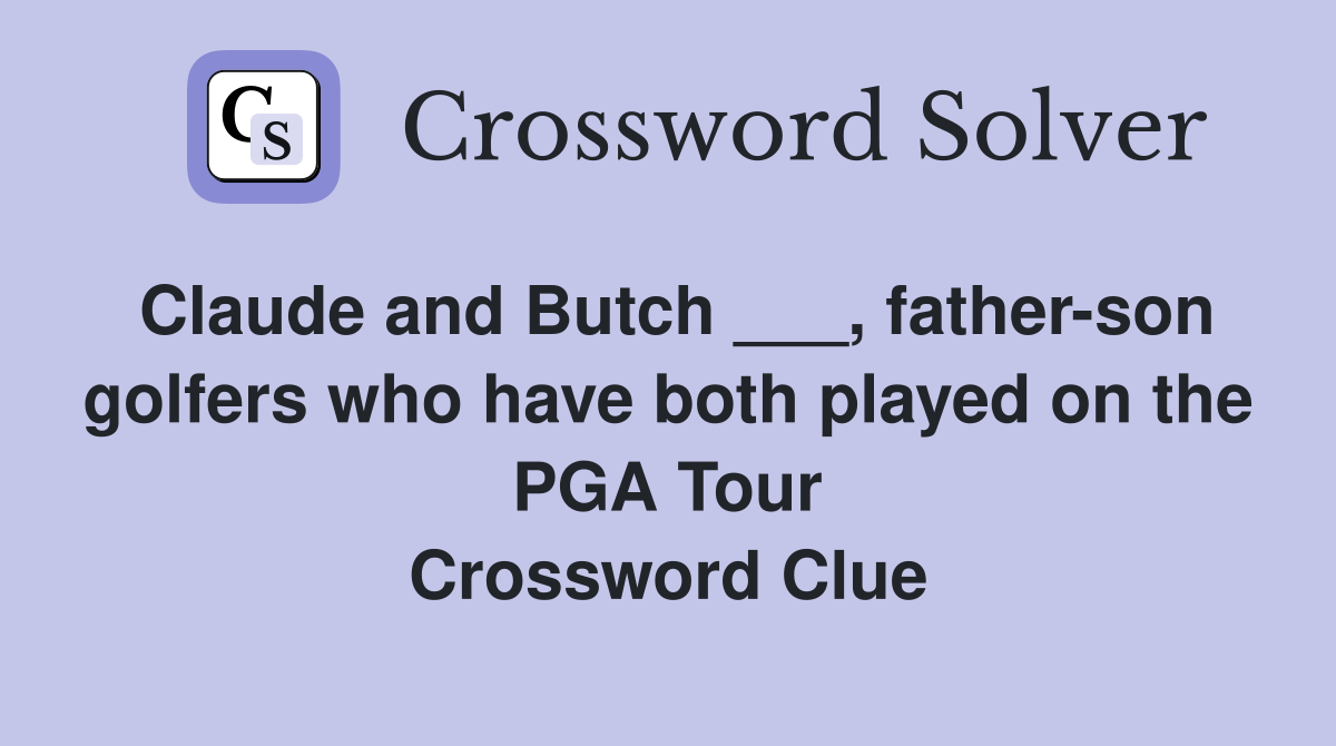 Claude and Butch ___, father-son golfers who have both played on the PGA Tour Crossword Clue