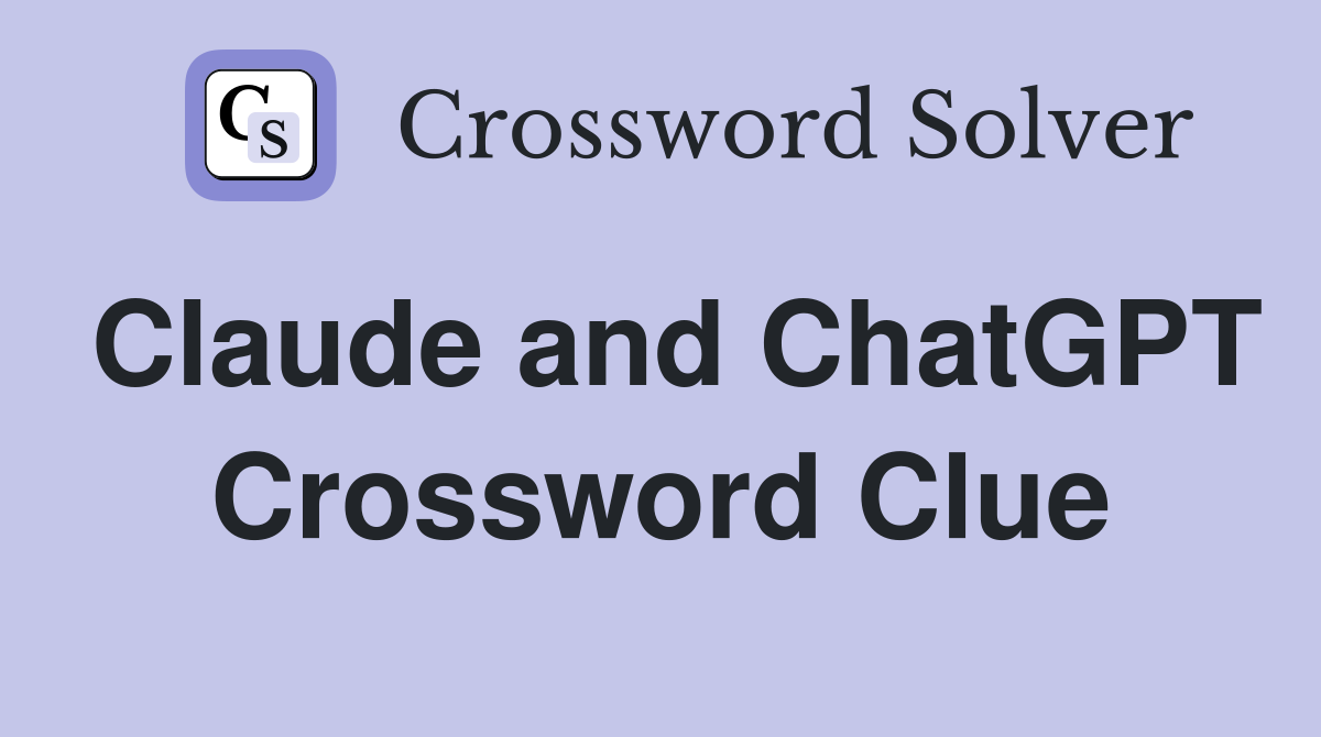Claude and ChatGPT Crossword Clue