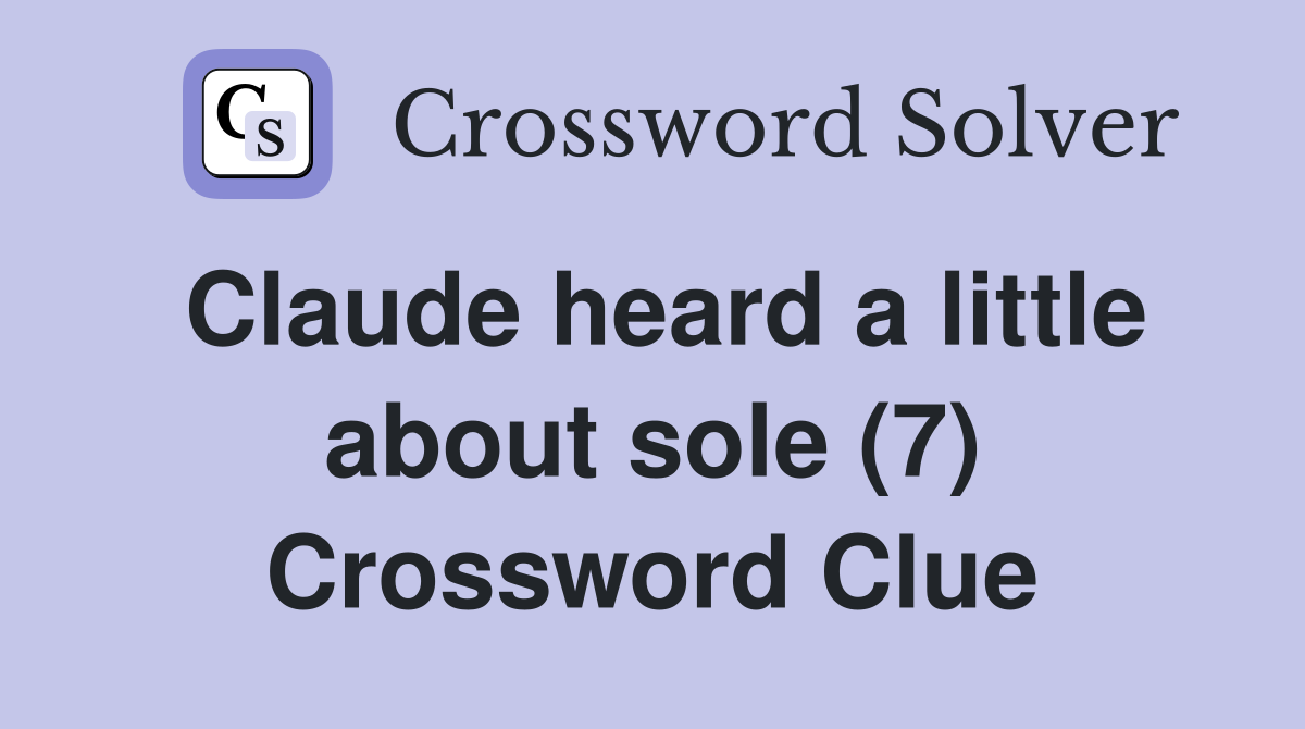 Claude heard a little about sole (7) Crossword Clue