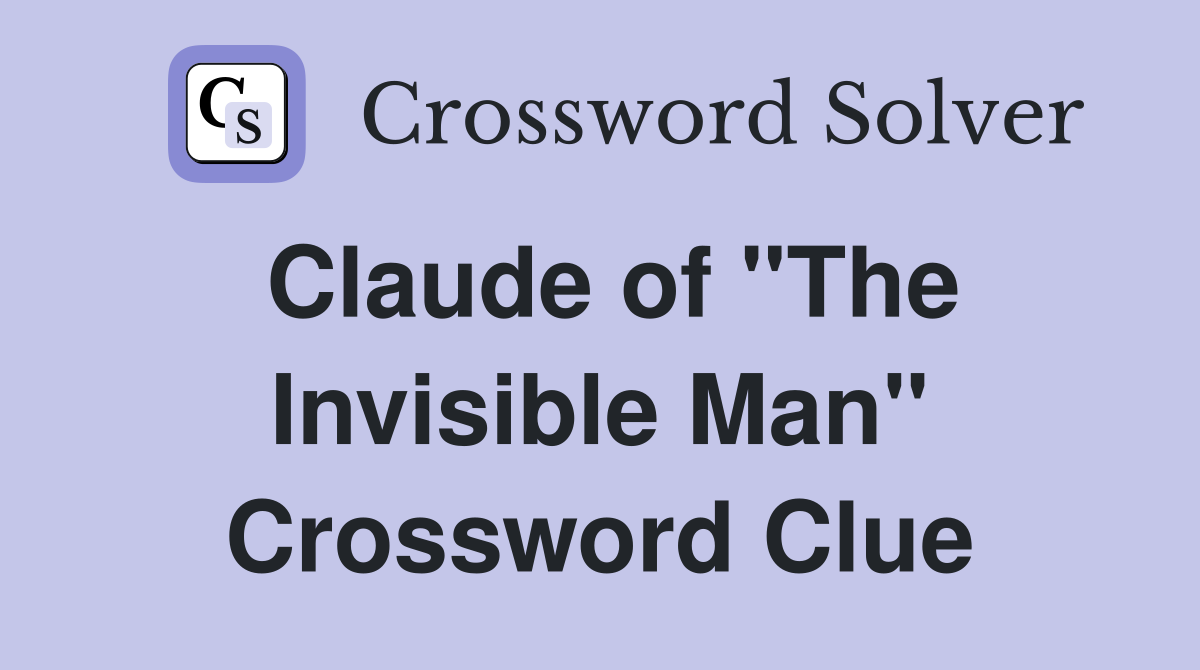 Claude of "The Invisible Man" Crossword Clue