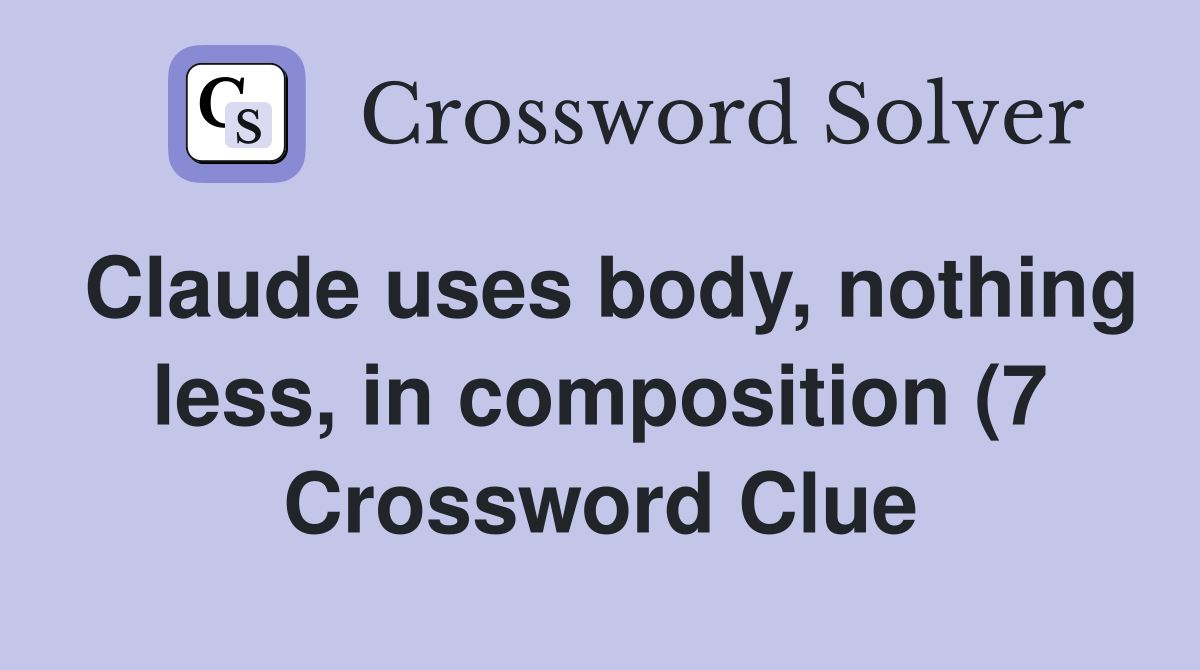 Claude uses body nothing less in composition (7) Crossword Clue Claude uses body nothing less in composition (7) Crossword Clue