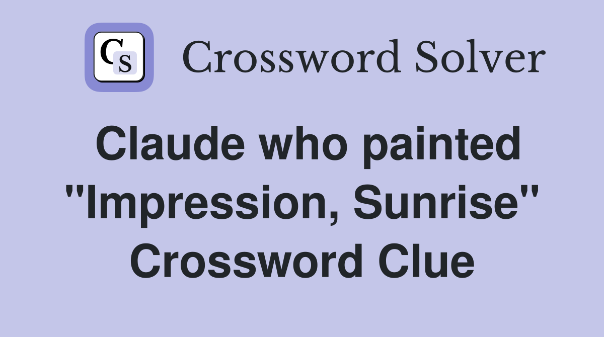 Claude who painted "Impression, Sunrise" Crossword Clue