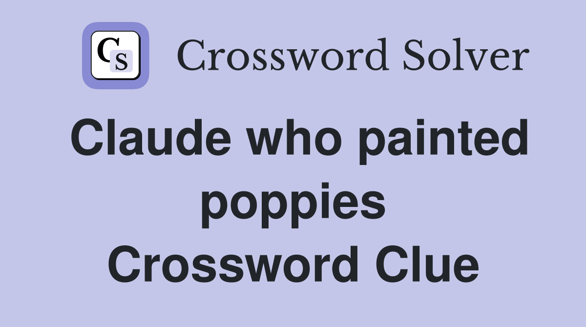 Claude who painted poppies Crossword Clue
