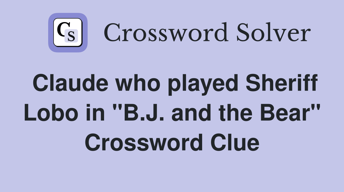 Claude who played Sheriff Lobo in "B.J. and the Bear" Crossword Clue