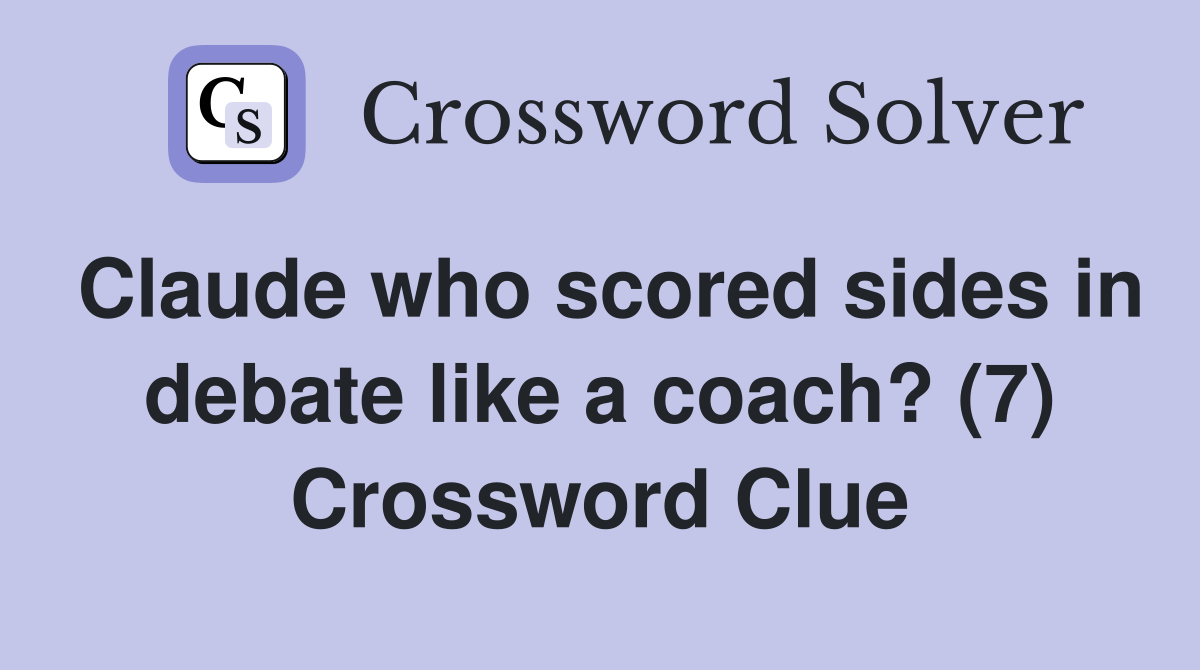 Claude who scored sides in debate like a coach? (7) Crossword Clue