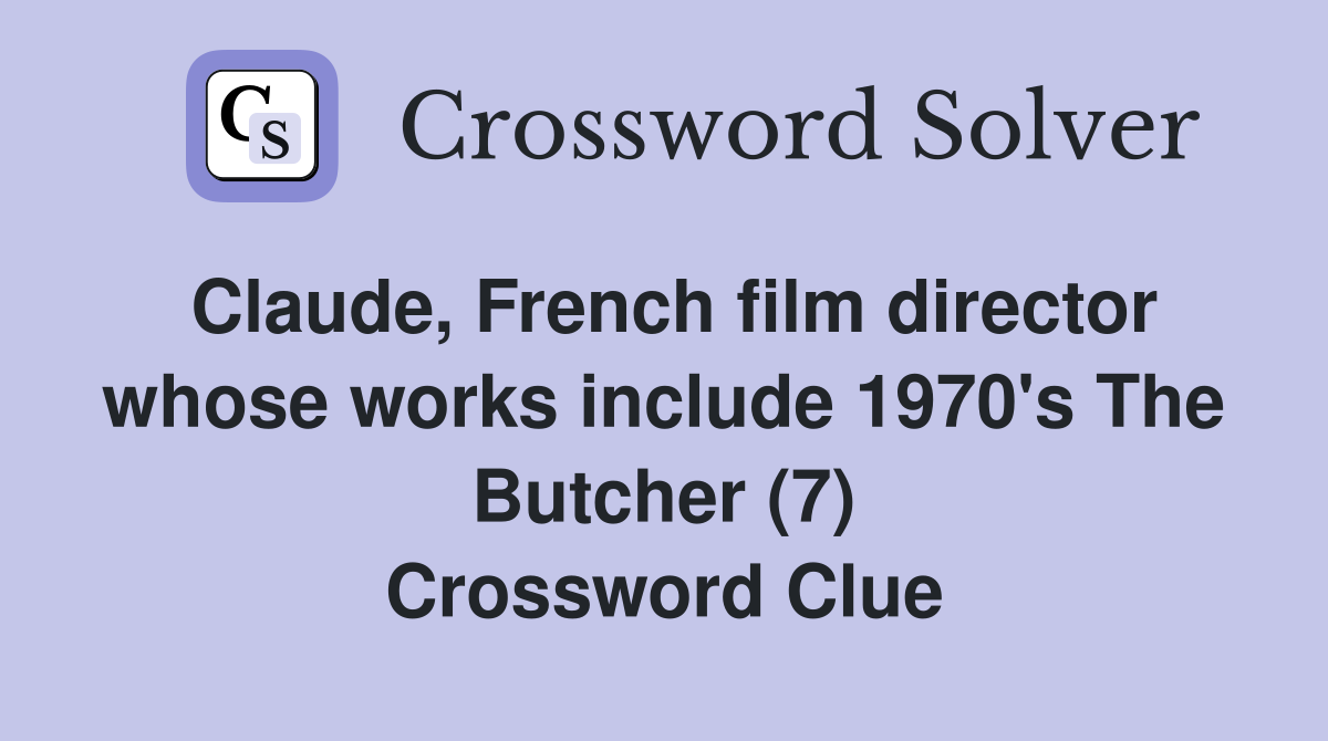 Claude, French film director whose works include 1970's The Butcher (7) Crossword Clue