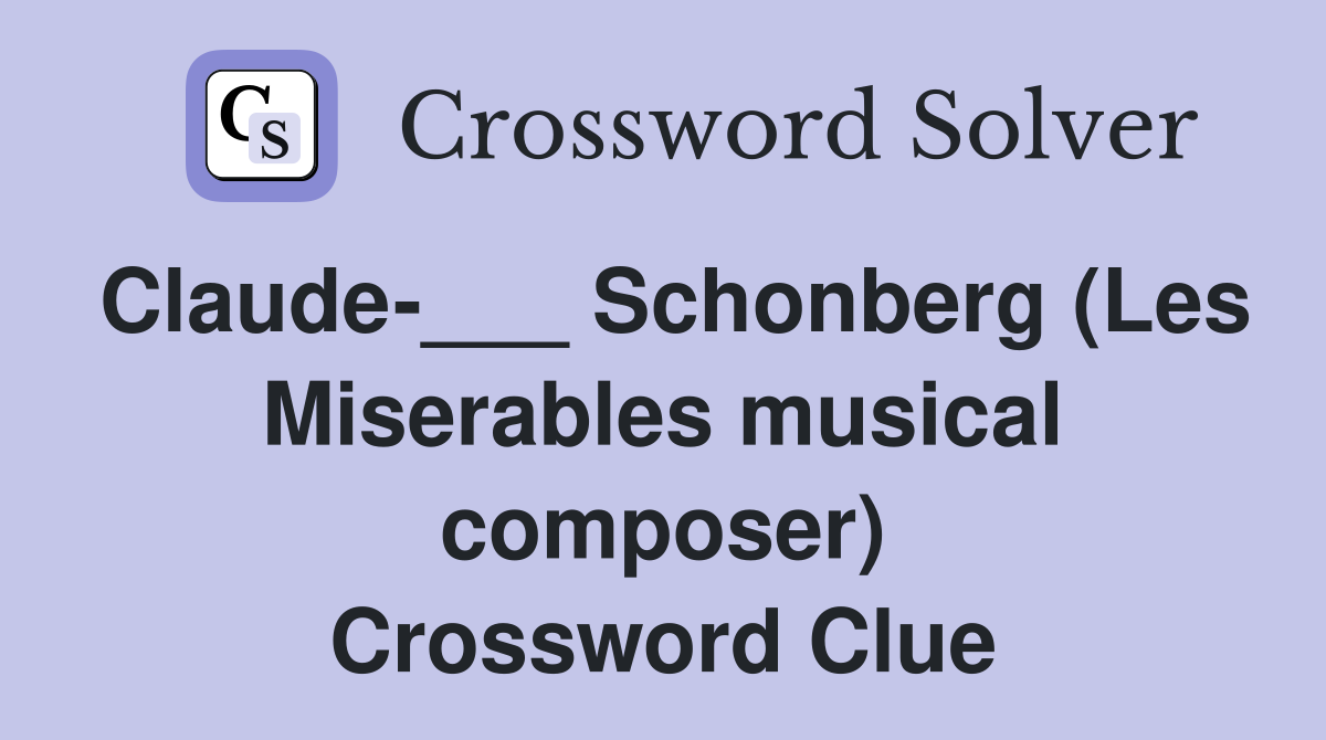 Claude-___ Schonberg (Les Miserables musical composer) Crossword Clue