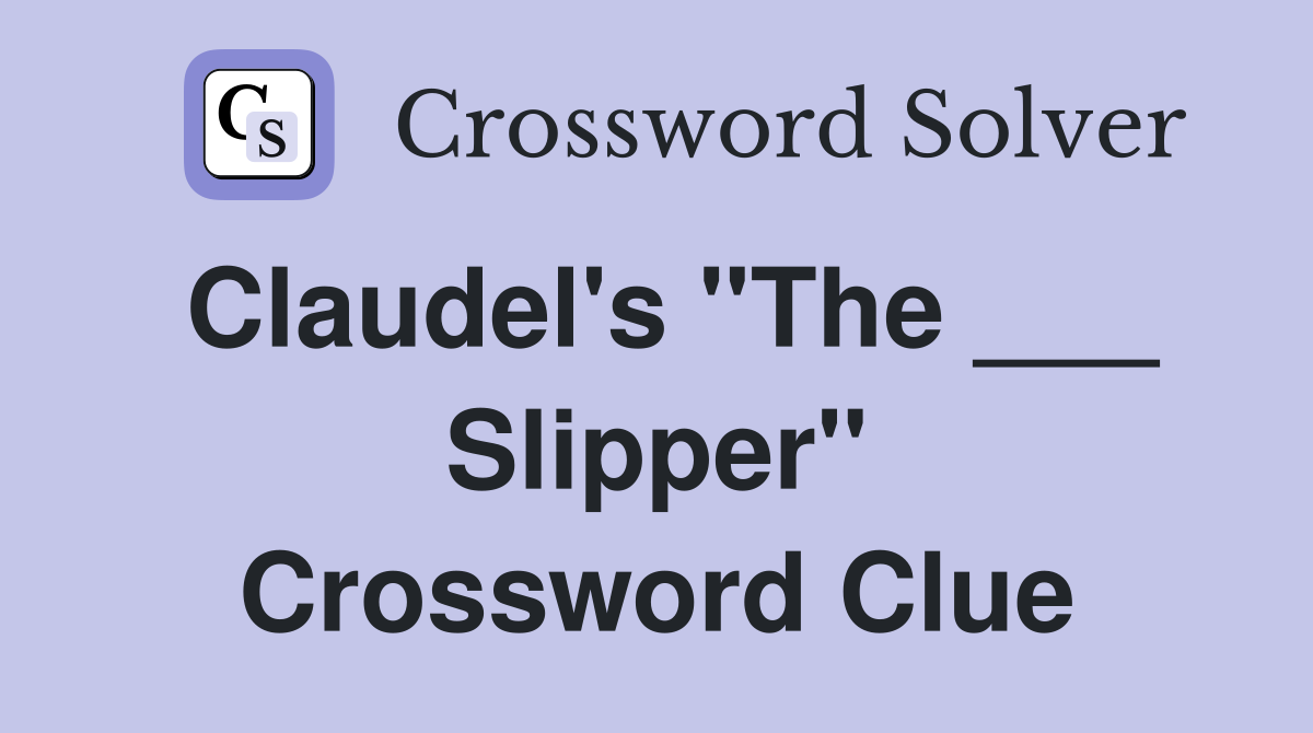 Claudel's "The ___ Slipper" Crossword Clue
