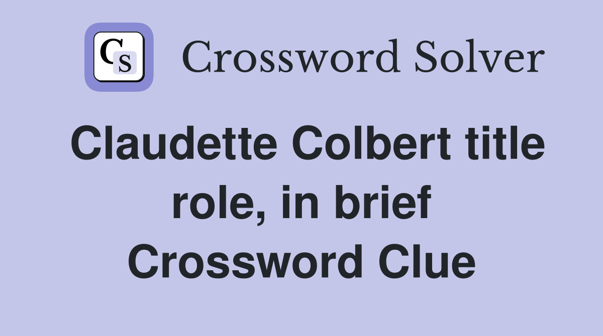 Claudette Colbert title role, in brief Crossword Clue