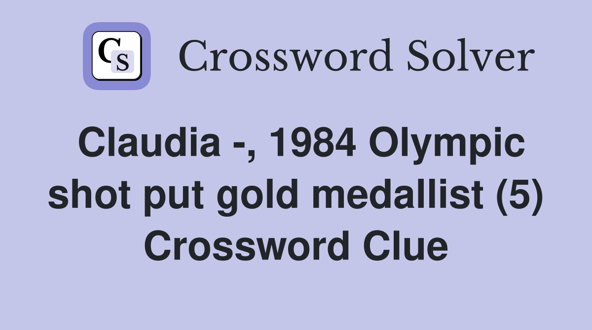 Claudia -, 1984 Olympic shot put gold medallist (5) Crossword Clue