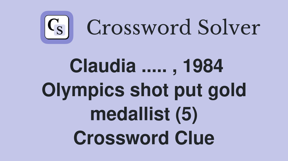 Claudia ..... , 1984 Olympics shot put gold medallist (5) Crossword Clue