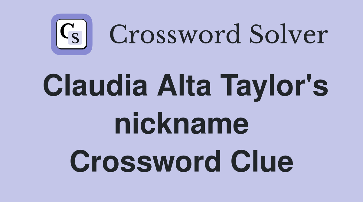 Claudia Alta Taylor's nickname Crossword Clue