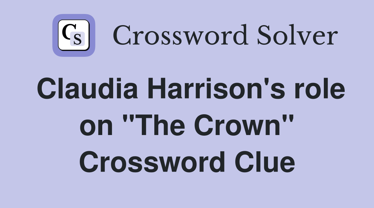 Claudia Harrison's role on "The Crown" Crossword Clue