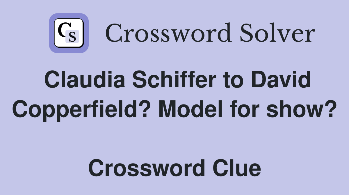 Claudia Schiffer to David Copperfield? Model for show?  Crossword Clue