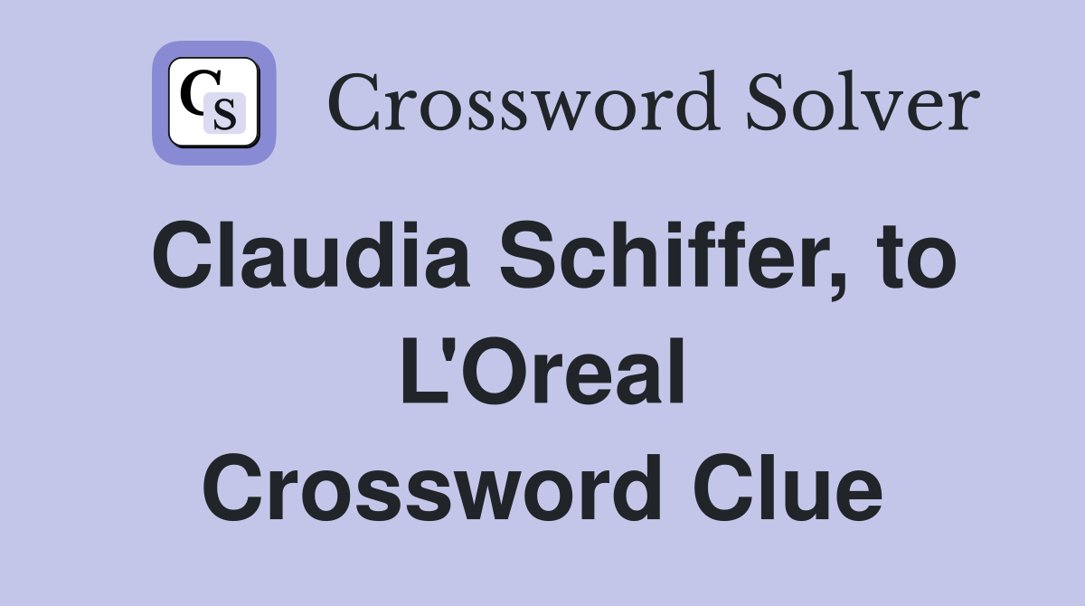 Claudia Schiffer, to L'Oreal Crossword Clue