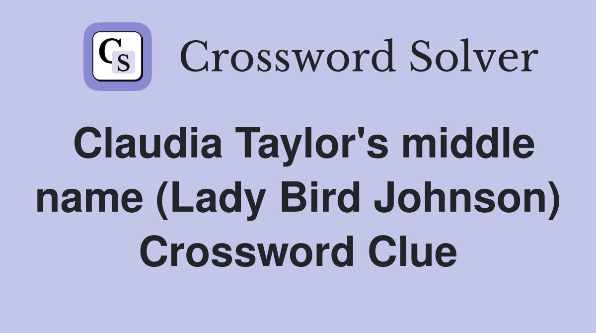 Claudia Taylor's middle name (Lady Bird Johnson) Crossword Clue
