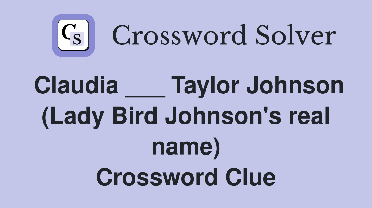 Claudia ___ Taylor Johnson (Lady Bird Johnson's real name) Crossword Clue