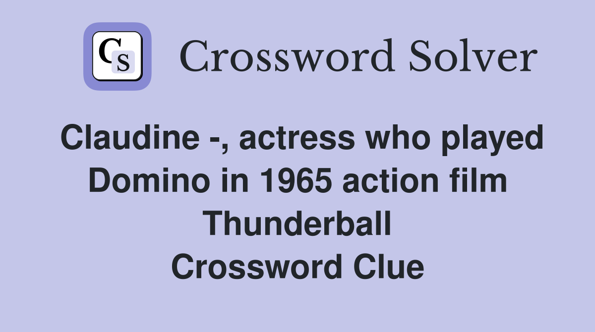 Claudine -, actress who played Domino in 1965 action film Thunderball Crossword Clue