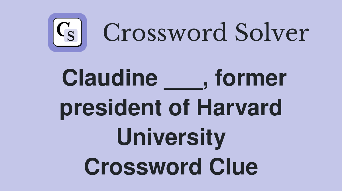 Claudine ___, former president of Harvard University Crossword Clue